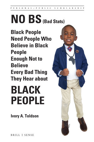 No BS (Bad Stats)- Black People Need People Who Believe in Black People Enough Not to Believe Every Bad Thing They Hear about Black People .jpg