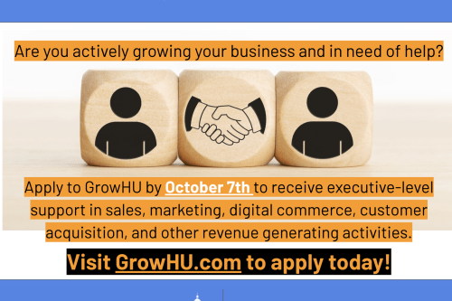Apply to GrowHU by October 7th to receive executive-level support in sales, marketing, digital commerce, customer acquisition, and other revenue generating activities.
